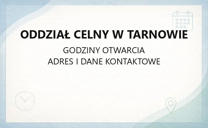 Oddział Celny w Tarnowie - kontakt i godziny