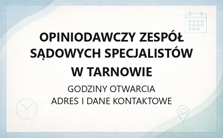 Opiniodawczy Zespół Sądowych Specjalistów w Tarnowie - kontakt i godziny