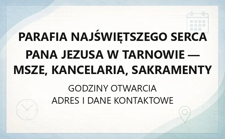 Parafia Najświętszego Serca Pana Jezusa w Tarnowie - msze, kancelaria, sakramenty