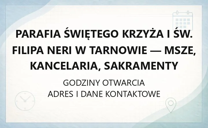 Parafia Świętego Krzyża i św. Filipa Neri w Tarnowie - msze, kancelaria, sakramenty