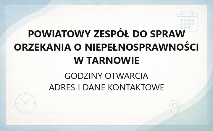 Powiatowy Zespół do Spraw Orzekania o Niepełnosprawności w Tarnowie - kontakt, godziny, dokumenty
