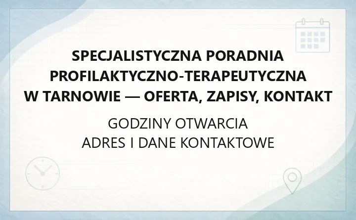 Specjalistyczna Poradnia Profilaktyczno-Terapeutyczna w Tarnowie - oferta, zapisy, kontakt