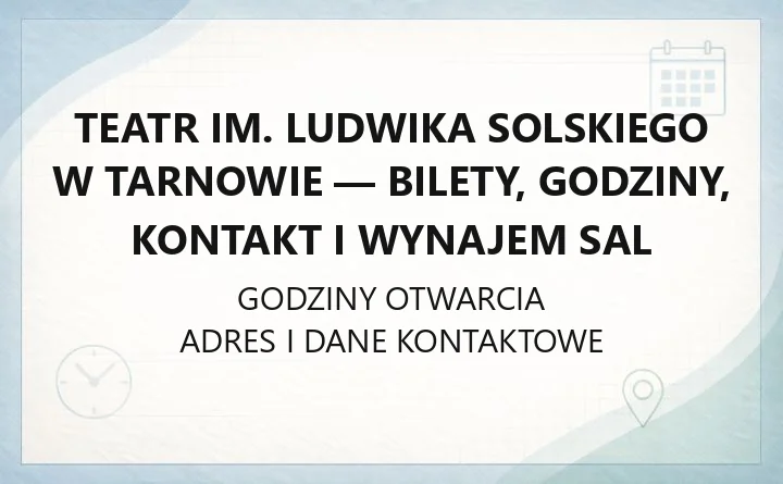 Teatr im. Ludwika Solskiego w Tarnowie - bilety, godziny, kontakt i wynajem sal